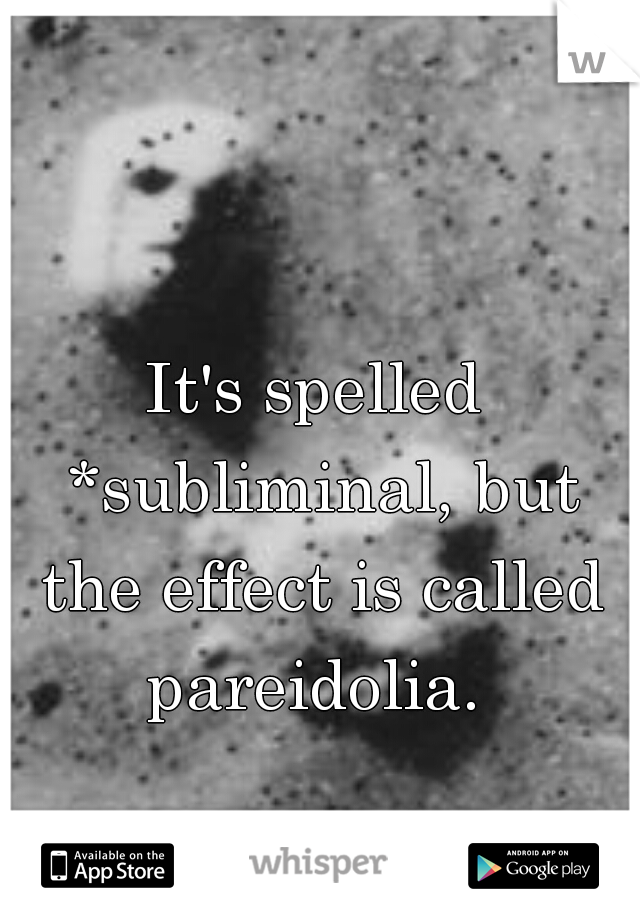 It's spelled *subliminal, but the effect is called pareidolia. 

