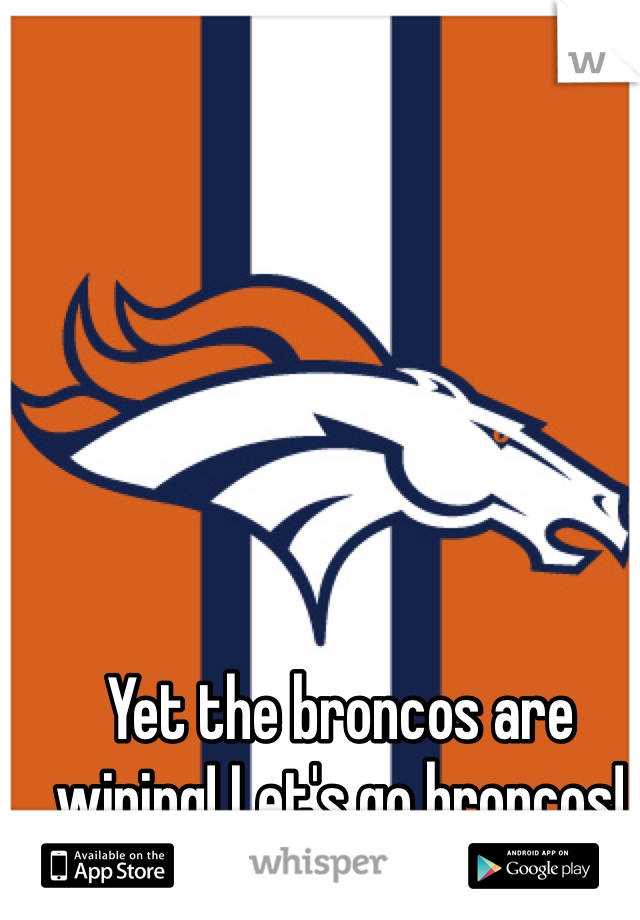 Yet the broncos are wining! Let's go broncos!