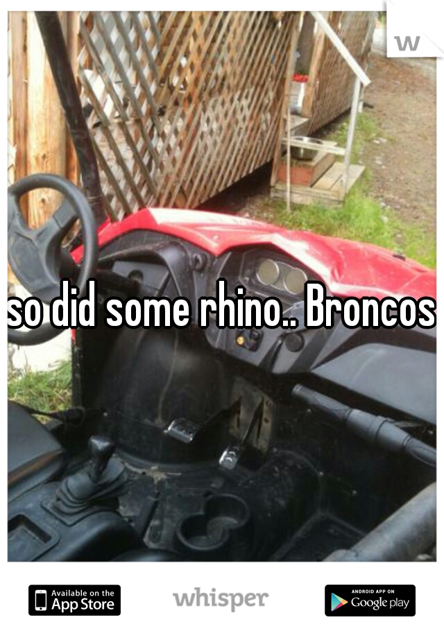 so did some rhino.. Broncos