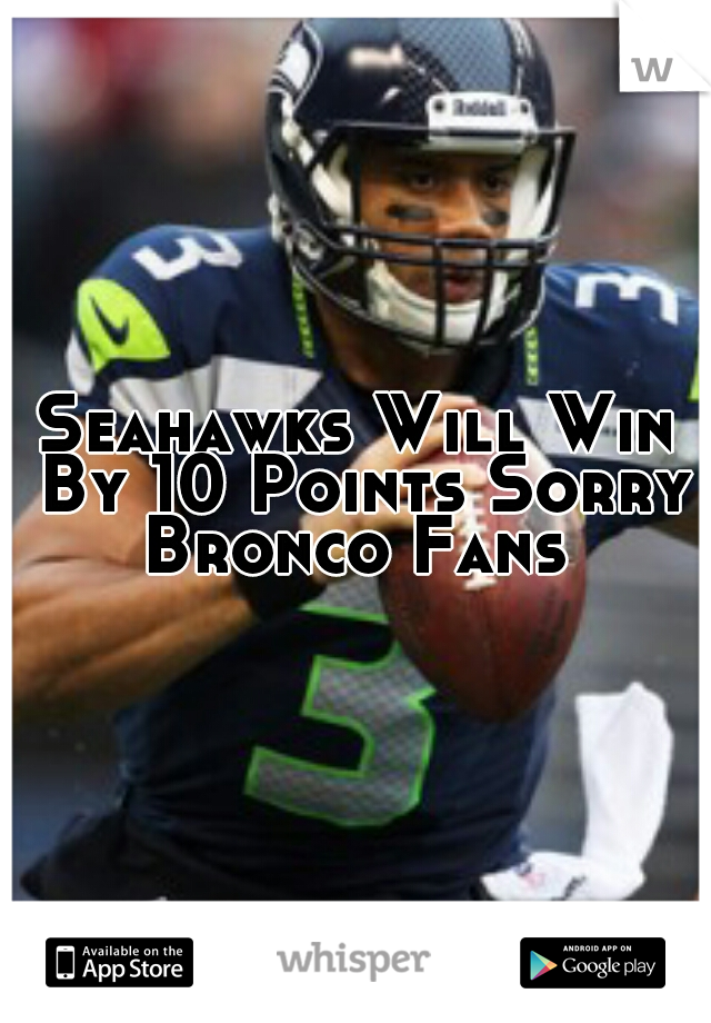 Seahawks Will Win By 10 Points Sorry Bronco Fans 