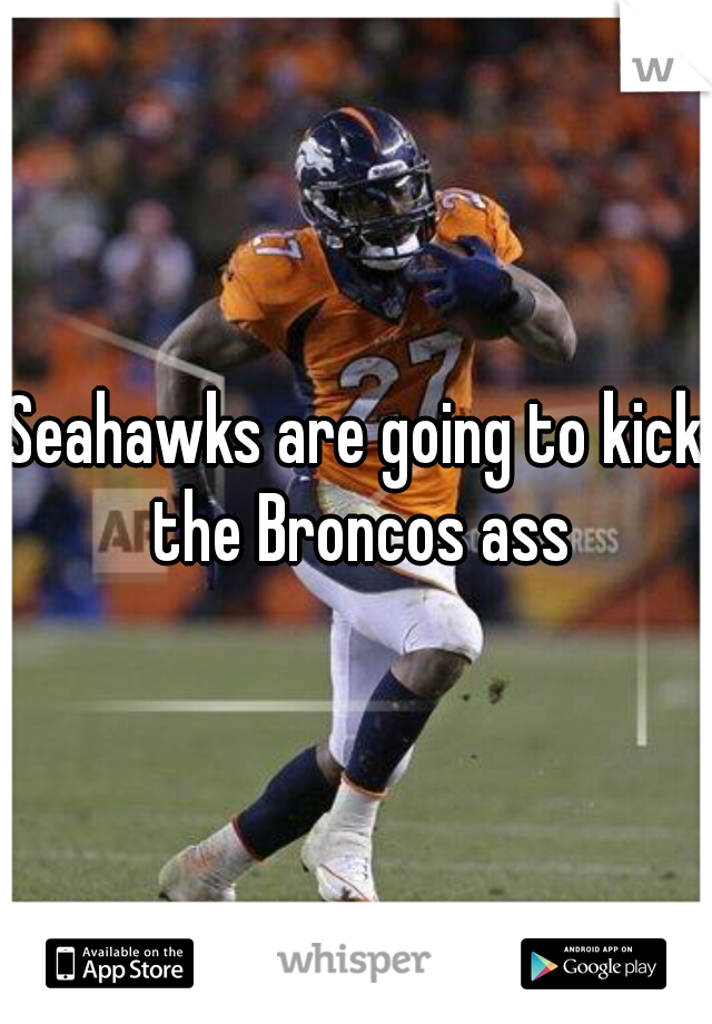 Seahawks are going to kick the Broncos ass