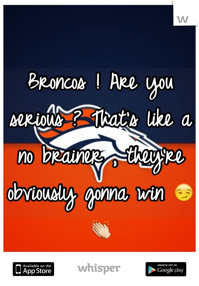 Broncos ! Are you serious ? That's like a no brainer , they're obviously gonna win 😏👏