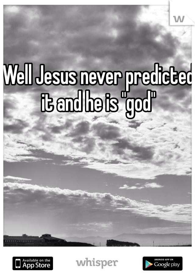 Well Jesus never predicted it and he is "god" 