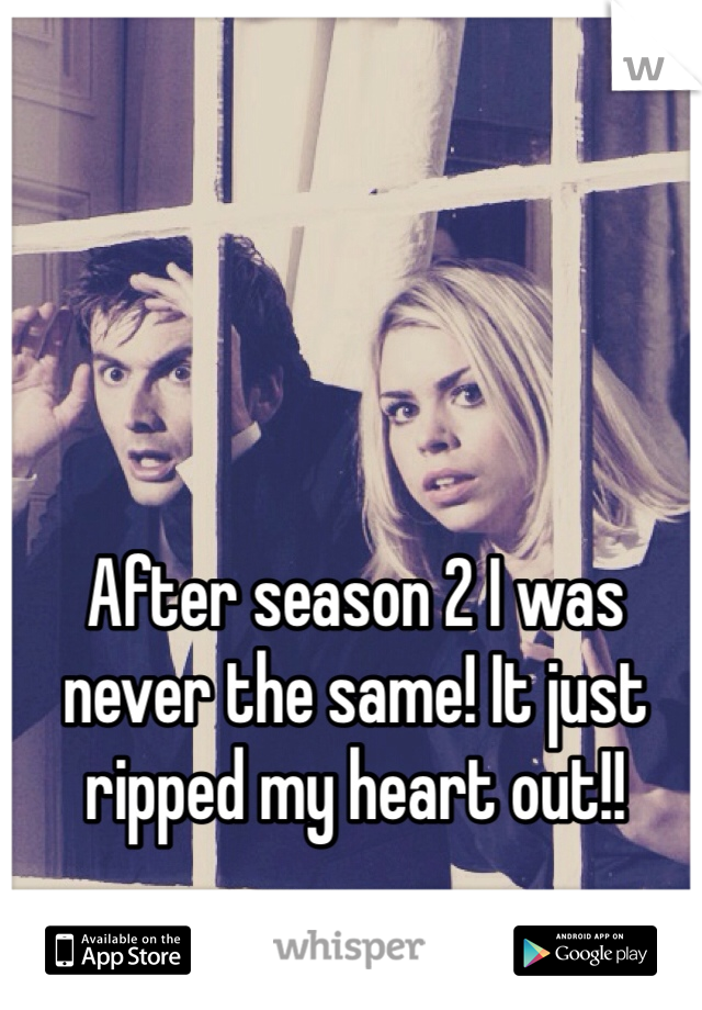 After season 2 I was never the same! It just ripped my heart out!!