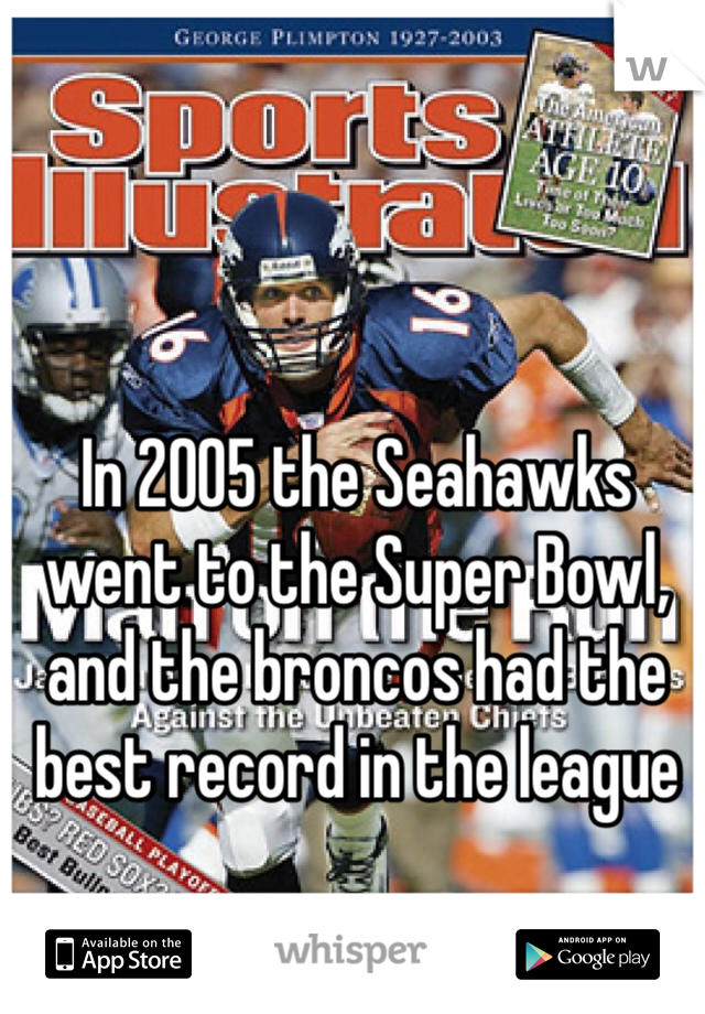 In 2005 the Seahawks went to the Super Bowl, and the broncos had the best record in the league