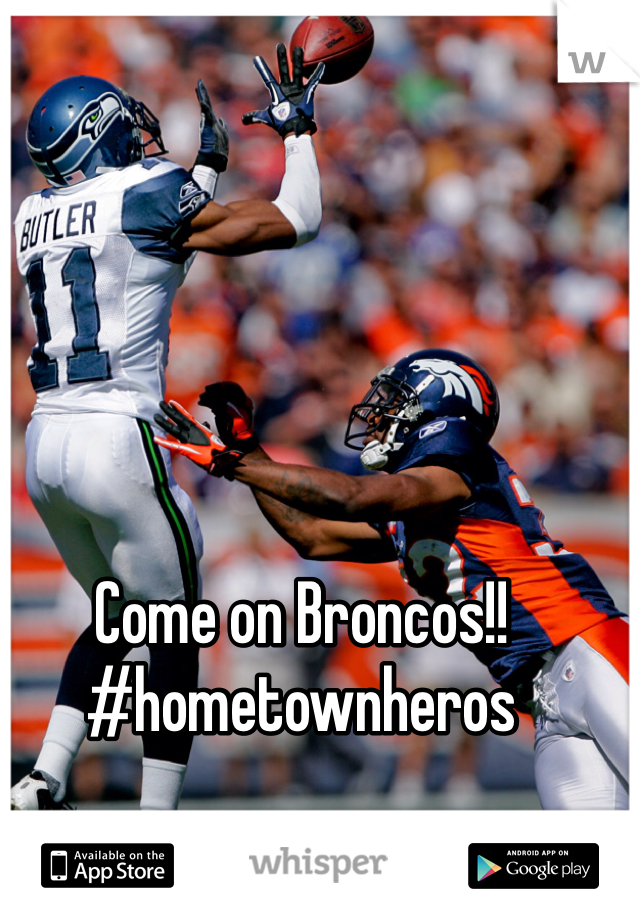 Come on Broncos!! #hometownheros