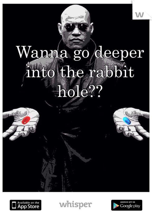 Wanna go deeper into the rabbit hole??
