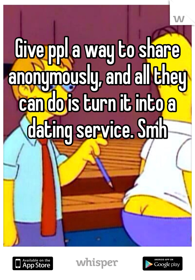 Give ppl a way to share anonymously, and all they can do is turn it into a dating service. Smh 