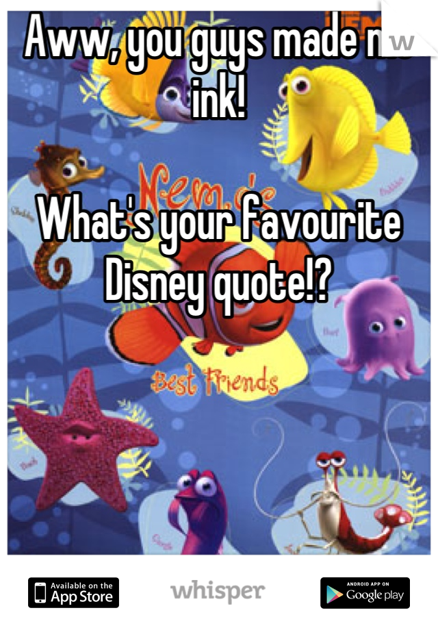 Aww, you guys made me ink!

What's your favourite Disney quote!?