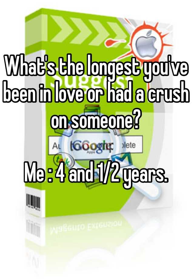 what-s-the-longest-you-ve-been-in-love-or-had-a-crush-on-someone-me