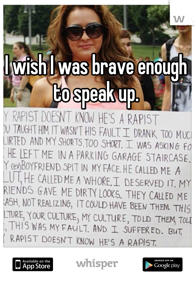 I wish I was brave enough to speak up. 