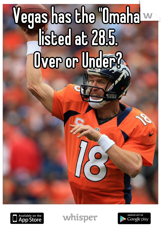 Vegas has the "Omaha" listed at 28.5. 

Over or Under?