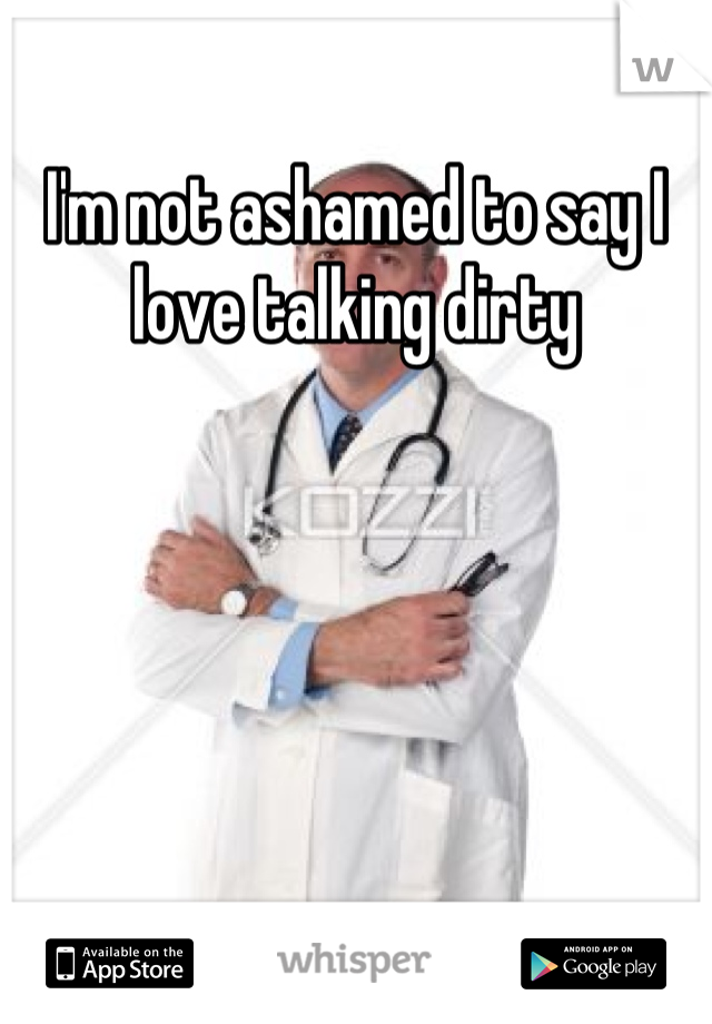 I'm not ashamed to say I love talking dirty