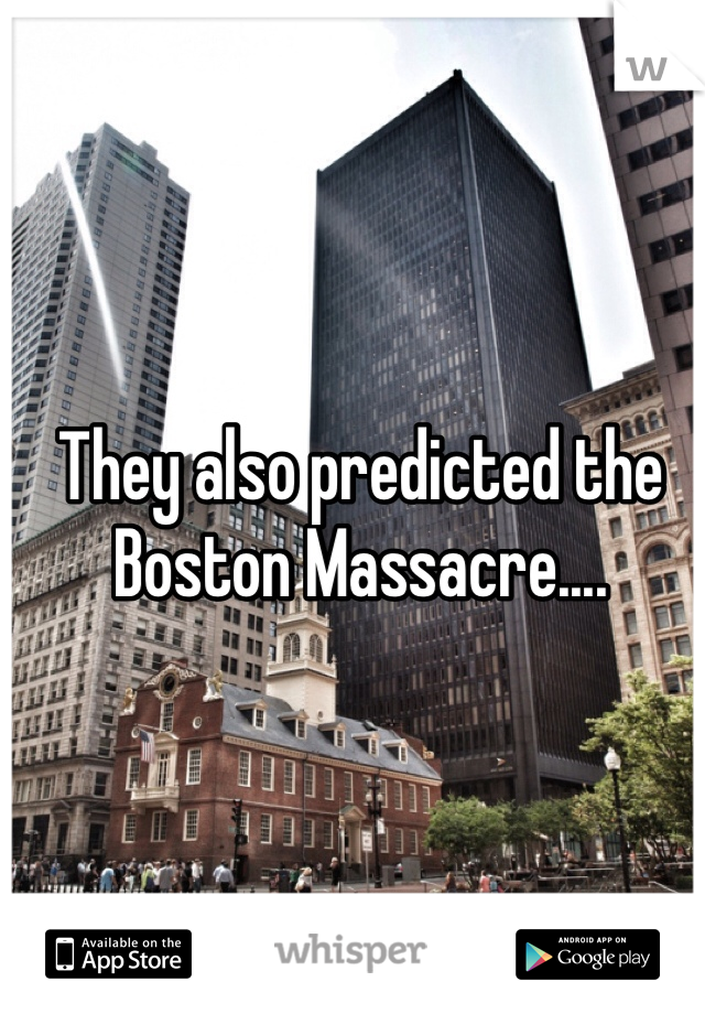 They also predicted the Boston Massacre....