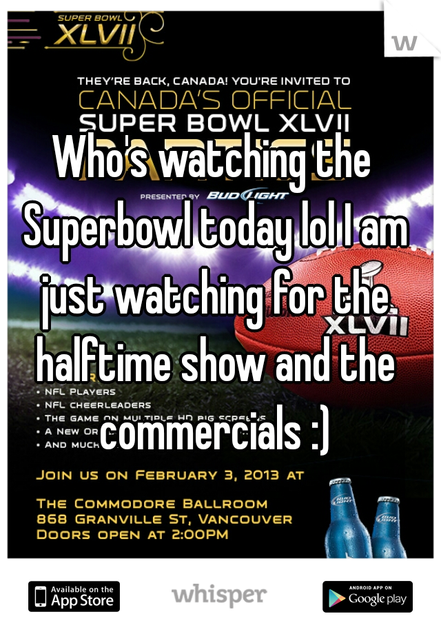 Who's watching the Superbowl today lol I am just watching for the halftime show and the commercials :)