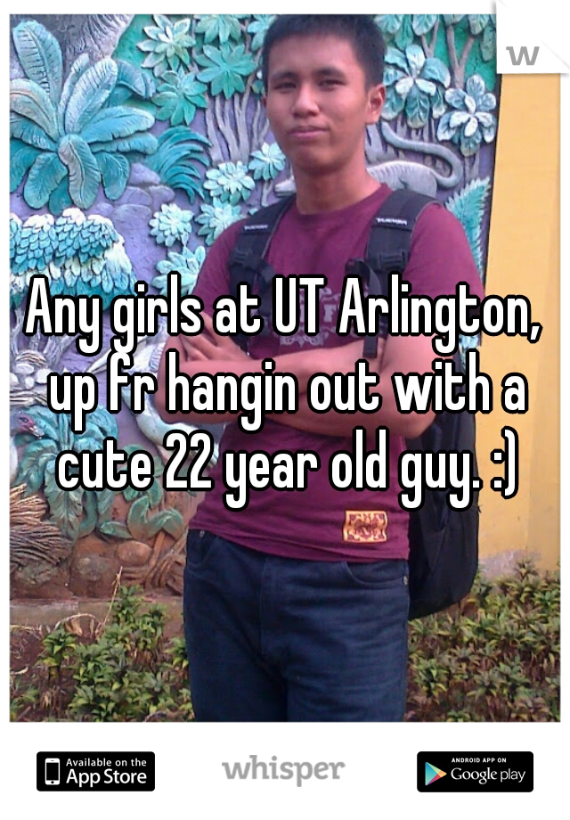 Any girls at UT Arlington, up fr hangin out with a cute 22 year old guy. :)