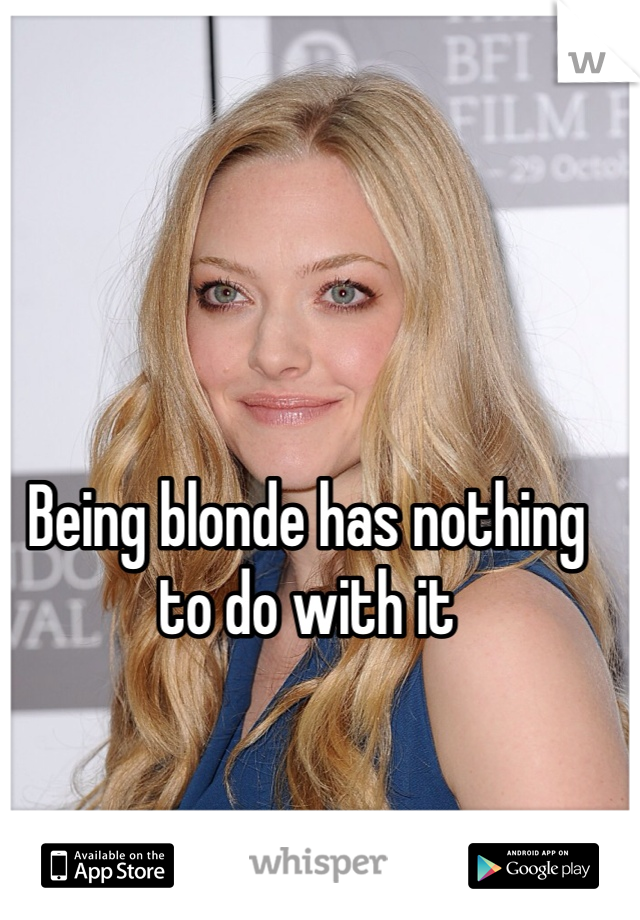 Being blonde has nothing to do with it