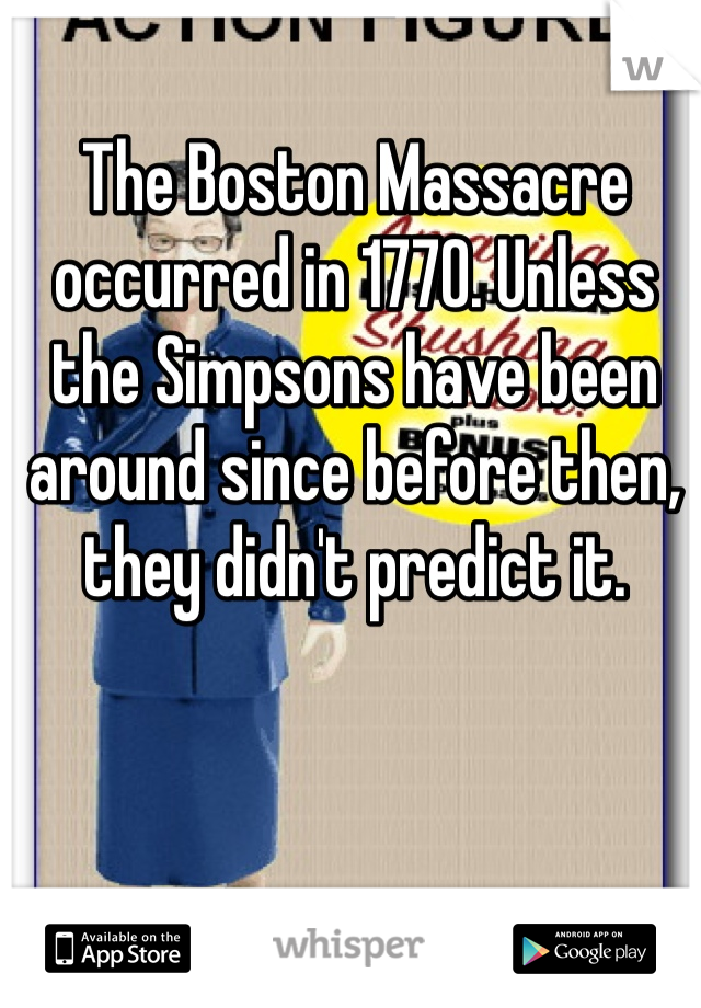 The Boston Massacre occurred in 1770. Unless the Simpsons have been around since before then, they didn't predict it.