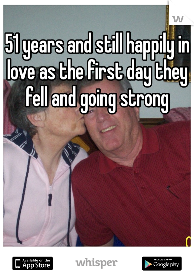 51 years and still happily in love as the first day they fell and going strong