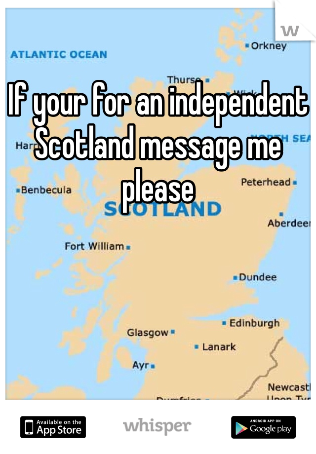 If your for an independent Scotland message me please 