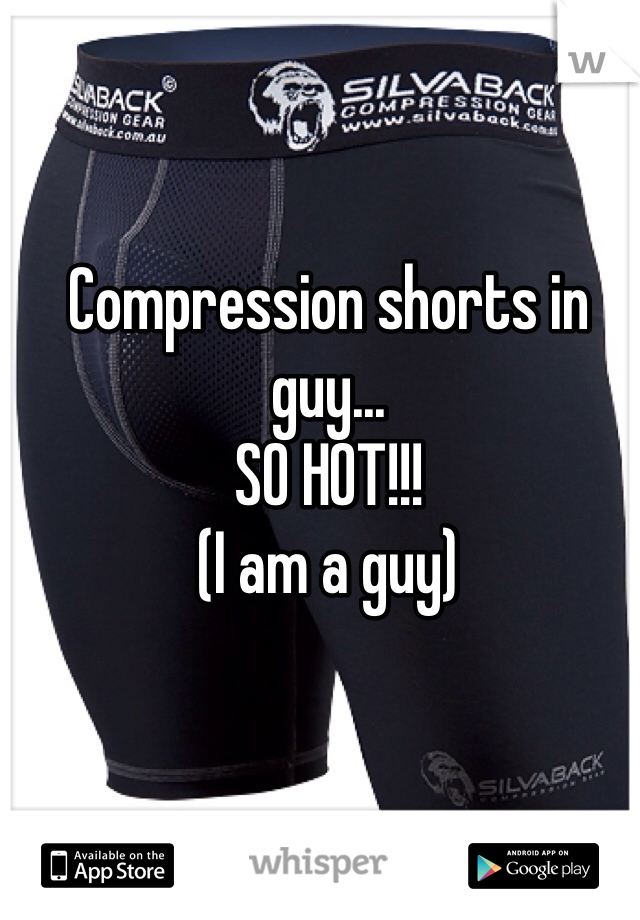 Compression shorts in guy...
SO HOT!!!
(I am a guy)