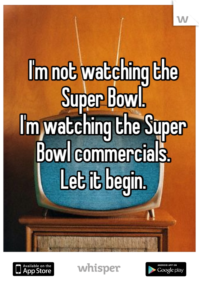 I'm not watching the Super Bowl.
I'm watching the Super Bowl commercials.
Let it begin.