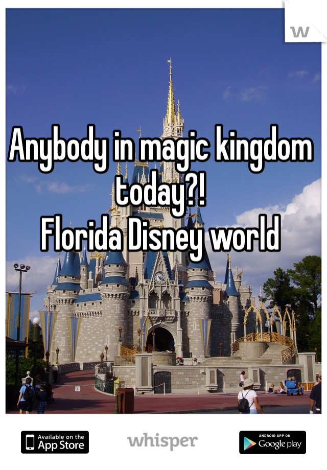 Anybody in magic kingdom today?! 
Florida Disney world
