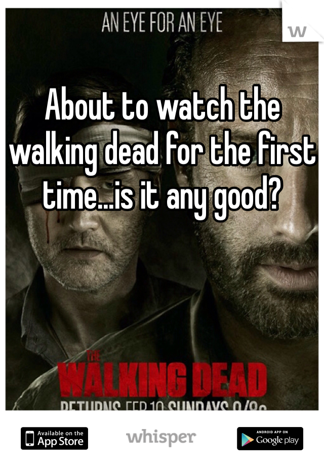 About to watch the walking dead for the first time...is it any good? 