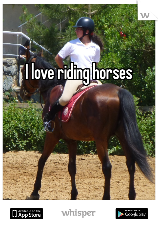 I love riding horses