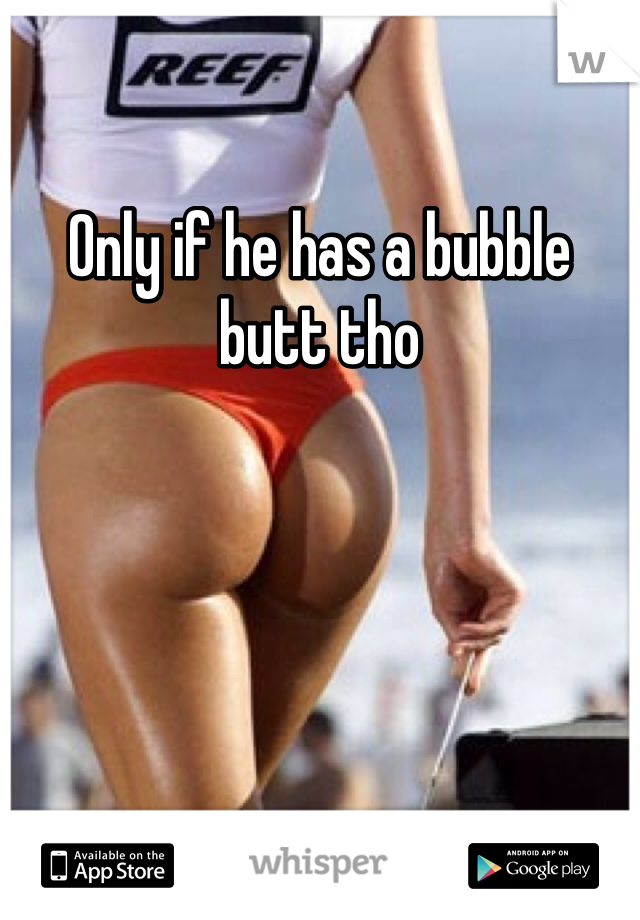 Only if he has a bubble butt tho