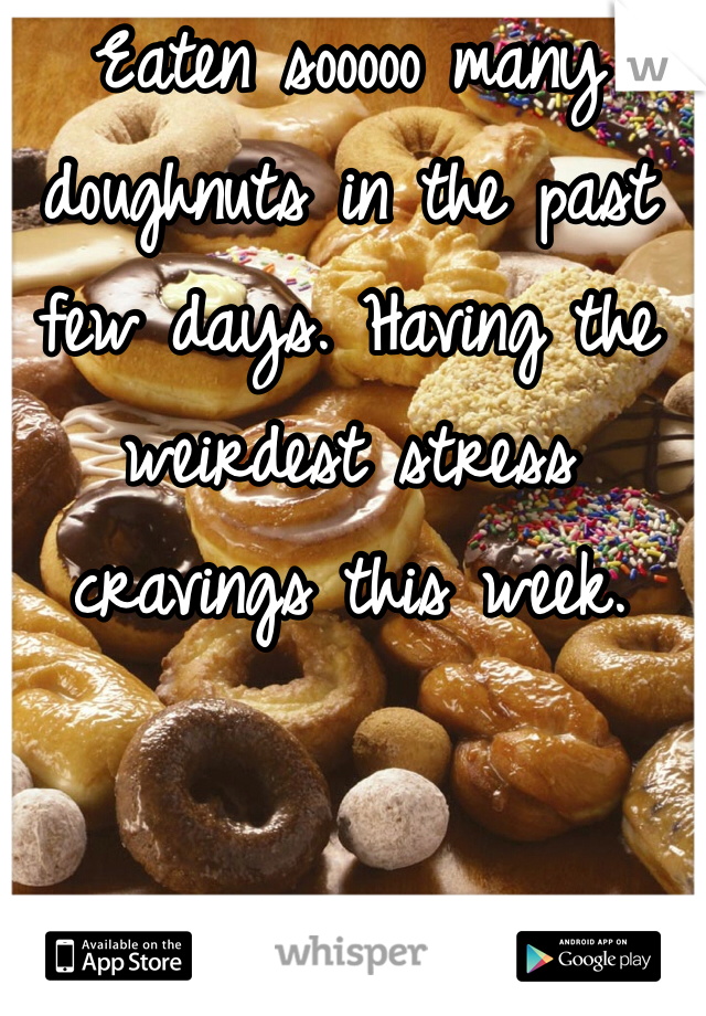 Eaten sooooo many doughnuts in the past few days. Having the weirdest stress cravings this week. 