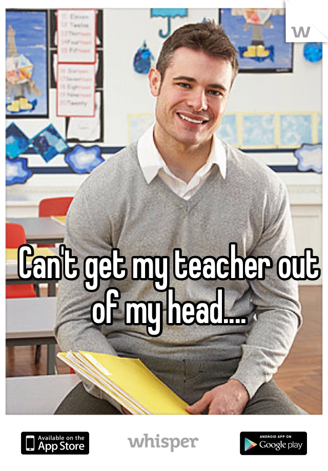 Can't get my teacher out of my head.... 