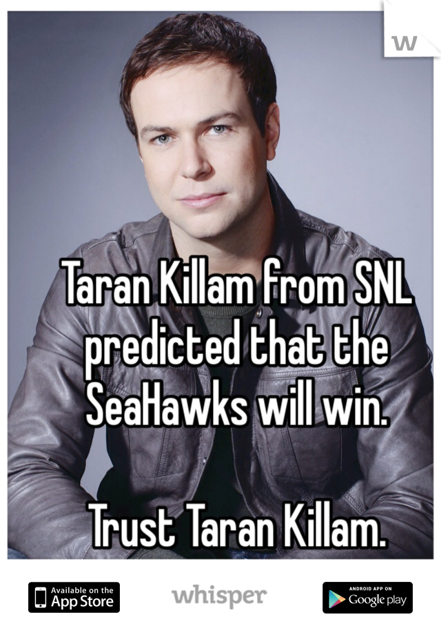 Taran Killam from SNL predicted that the SeaHawks will win.

Trust Taran Killam.