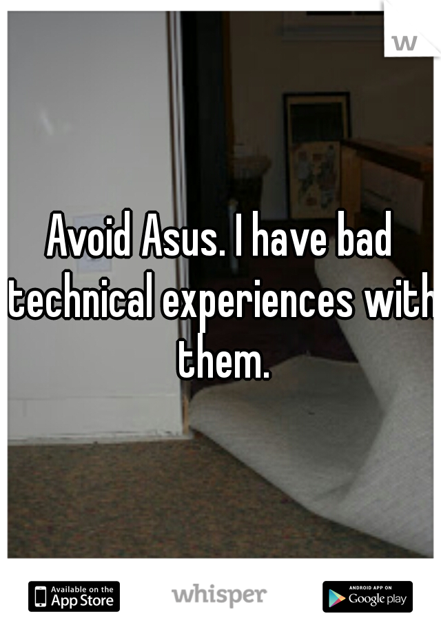 Avoid Asus. I have bad technical experiences with them.