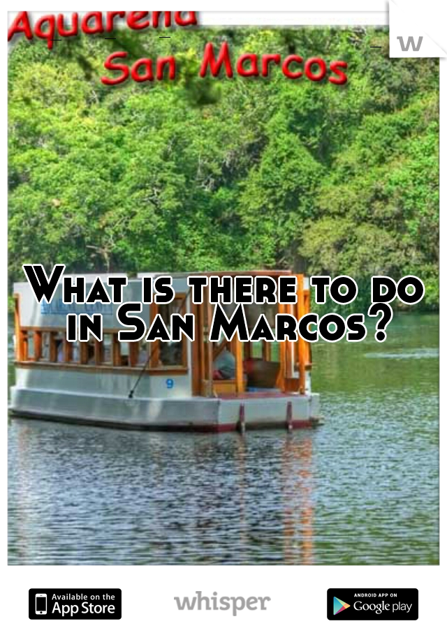 What is there to do in San Marcos?