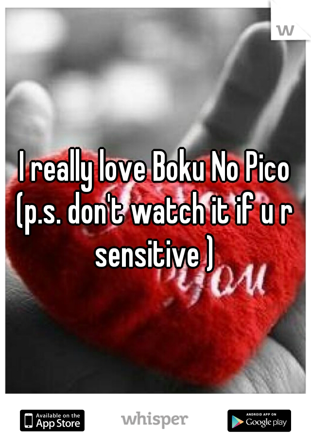 I really love Boku No Pico
(p.s. don't watch it if u r sensitive ) 