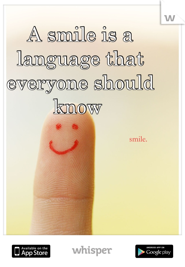 A smile is a language that everyone should know 
