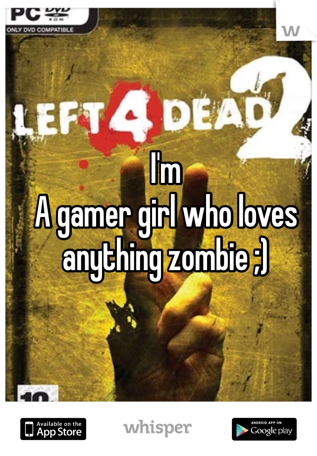 I'm
A gamer girl who loves anything zombie ;)