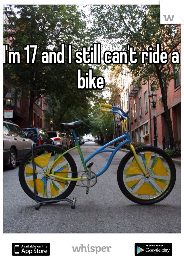 I'm 17 and I still can't ride a bike