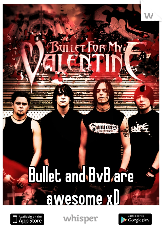 Bullet and BvB are awesome xD