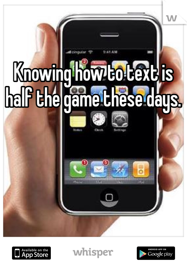 Knowing how to text is half the game these days. 