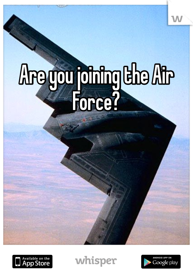 Are you joining the Air Force?