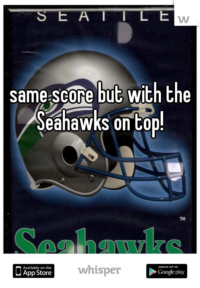 same score but with the Seahawks on top! 