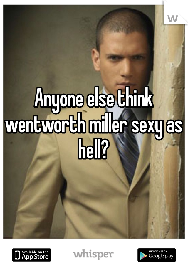 


Anyone else think wentworth miller sexy as hell?
