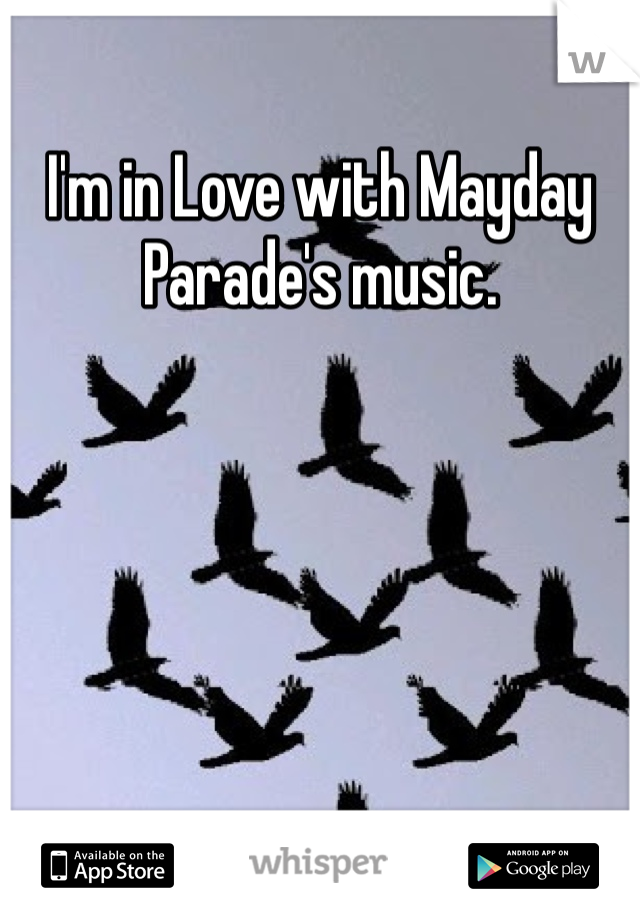 I'm in Love with Mayday Parade's music. 