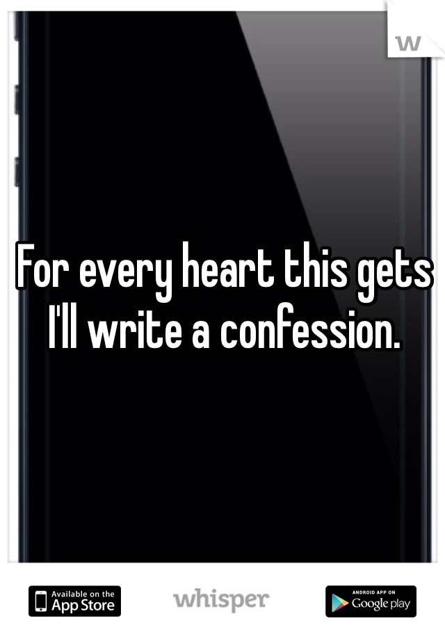 For every heart this gets I'll write a confession. 