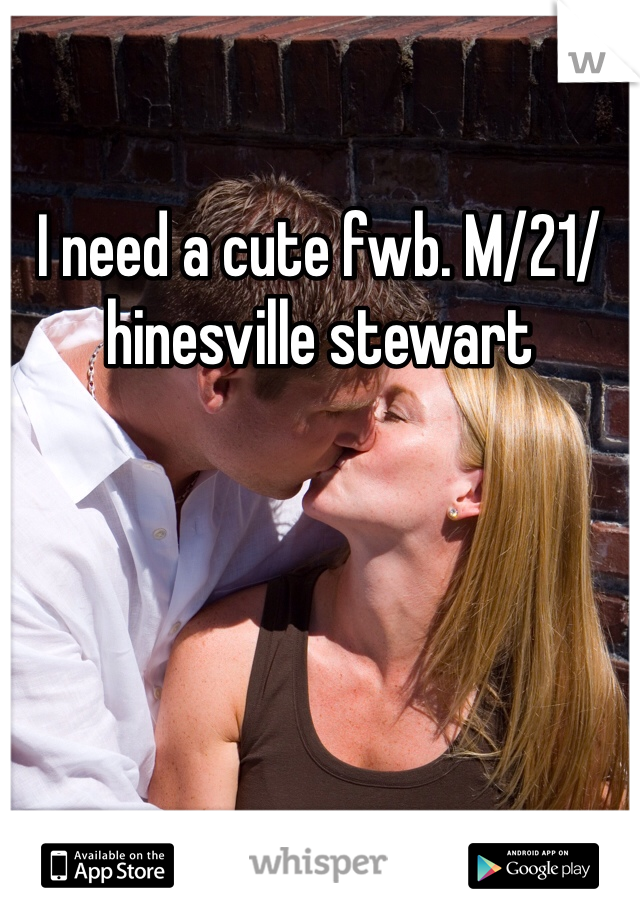 I need a cute fwb. M/21/hinesville stewart