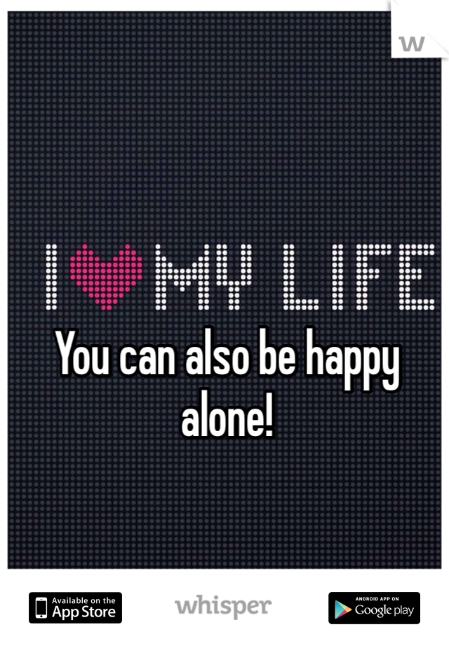 You can also be happy alone!