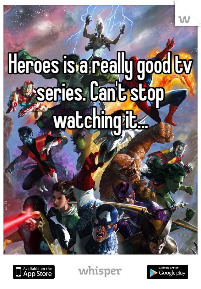 Heroes is a really good tv series. Can't stop watching it...