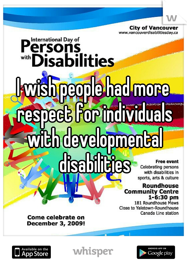 I wish people had more respect for individuals with developmental disabilities